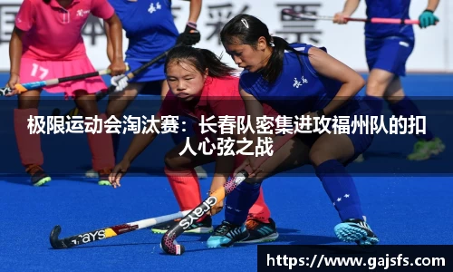 极限运动会淘汰赛：长春队密集进攻福州队的扣人心弦之战