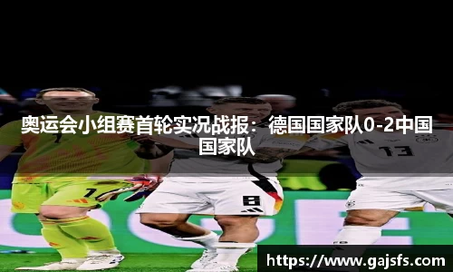 奥运会小组赛首轮实况战报：德国国家队0-2中国国家队