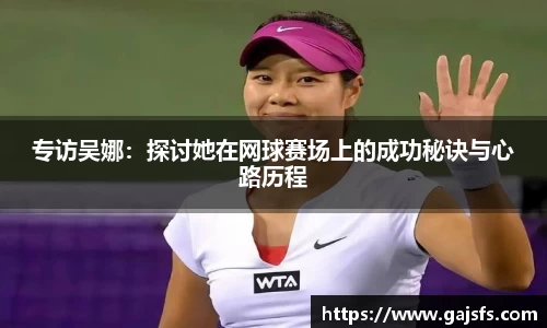 专访吴娜：探讨她在网球赛场上的成功秘诀与心路历程