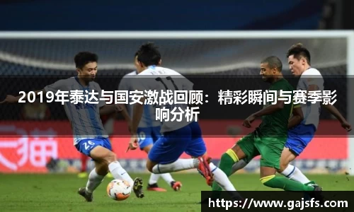 2019年泰达与国安激战回顾：精彩瞬间与赛季影响分析