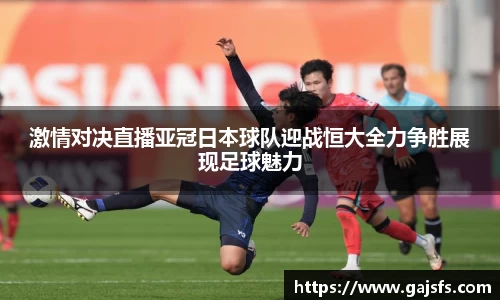 激情对决直播亚冠日本球队迎战恒大全力争胜展现足球魅力